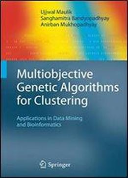 Multiobjective Genetic Algorithms For Clustering: Applications In Data Mining And Bioinformatics