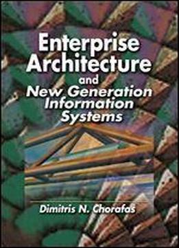 Enterprise Architecture And New Generation Information Systems (crc Press)