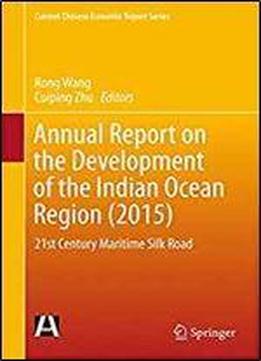 Annual Report On The Development Of The Indian Ocean Region (2015): 21st Century Maritime Silk Road (current Chinese Economic Report Series)