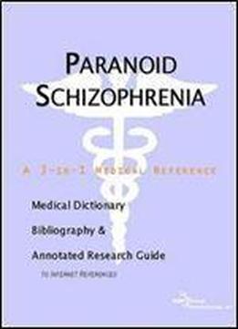 Paranoid Schizophrenia - A Medical Dictionary, Bibliography, And Annotated Research Guide To Internet References