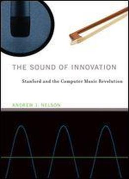 The Sound Of Innovation: Stanford And The Computer Music Revolution (inside Technology)