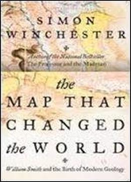 The Map That Changed The World: William Smith And The Birth Of Modern Geology