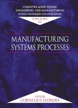 Computer-aided Design, Engineering, And Manufacturing: Systems Techniques And Applications, Volume Vi, Manufacturing Sys