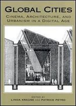 Global Cities: Cinema, Architecture And Urbanism In A Digital Age (new Directions In International Studies)
