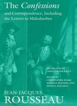 The Confessions And Correspondence, Including The Letters To Malesherbes (collected Writings Of Rousseau)