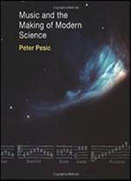 Music And The Making Of Modern Science (mit Press)