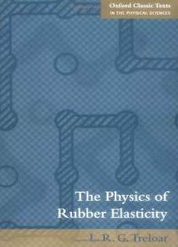 The Physics Of Rubber Elasticity (oxford Classic Texts In The Physical Sciences)