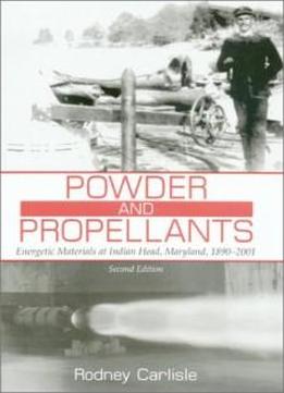 Powder And Propellants: Energetic Materials At Indian Head, Maryland, 1890-2001, Second Edition