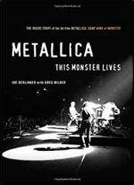 Metallica: This Monster Lives: The Inside Story Of Some Kind Of Monster