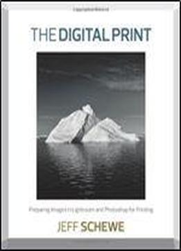 The Digital Print: Preparing Images In Lightroom And Photoshop For Printing