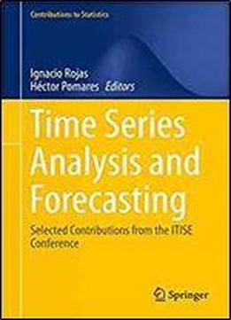 Time Series Analysis And Forecasting: Selected Contributions From The Itise Conference (contributions To Statistics)