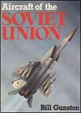 Aircraft Of The Soviet Union: The Encyclopaedia Of Soviet Aircraft Since 1917
