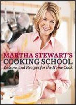 Martha Stewart's Cooking School: Lessons And Recipes For The Home Cook