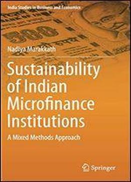 Sustainability Of Indian Microfinance Institutions: A Mixed Methods Approach (india Studies In Business And Economics)
