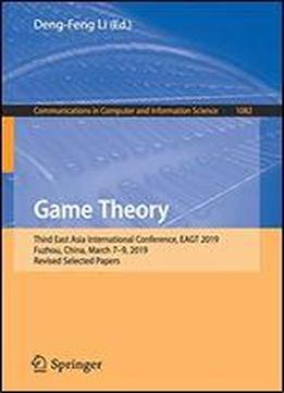 Game Theory: Third East Asia International Conference, Eagt 2019, Fuzhou, China, March 7-9, 2019, Revised Selected Papers (communications In Computer And Information Science)