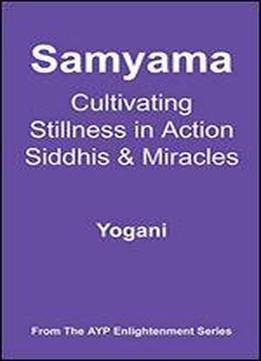 Samyama - Cultivating Stillness In Action, Siddhis And Miracles (ayp Enlightenment)