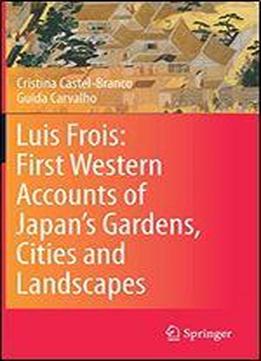 Luis Frois: First Western Accounts Of Japan's Gardens, Cities And Landscapes