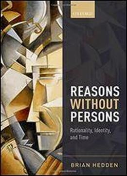 Reasons Without Persons: Rationality, Identity, And Time