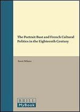 The Portrait Bust And French Cultural Politics In The Eighteenth Century