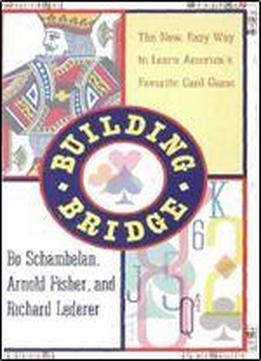 Building Bridge: New, Quick, & Easy Way To Learn America's Favorite Card Game