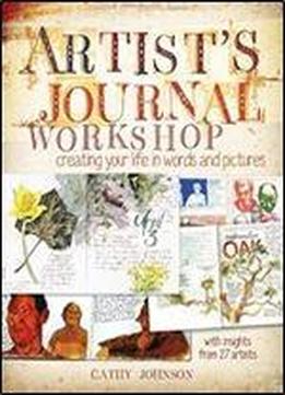 Artist's Journal Workshop: Creating Your Life In Words And Pictures