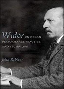 Widor On Organ Performance Practice And Technique