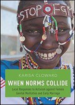 When Norms Collide: Local Responses To Activism Against Female Genital Mutilation And Early Marriage