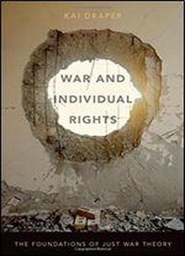 War And Individual Rights: The Foundations Of Just War Theory