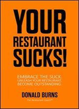 Your Restaurant Sucks!: Embrace The Suck. Unleash Your Restaurant. Become Outstanding
