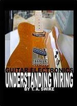Guitar Electronics Understanding Wiring And Diagrams: Learn Step
