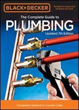Black & Decker The Complete Guide To Plumbing Updated 7th Edition:completely Updated To Current Codes (black & Decker Complete Guide)