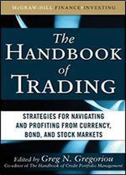 The Handbook Of Trading: Strategies For Navigating And Profiting From Currency, Bond, And Stock Markets (mcgraw-hill Financial Education Series)