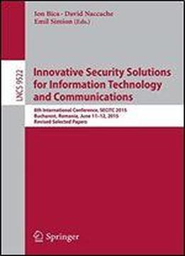 Innovative Security Solutions For Information Technology And Communications: 8th International Conference, Secitc 2015, Bucharest, Romania, June 11-12, 2015. Revised Selected Papers