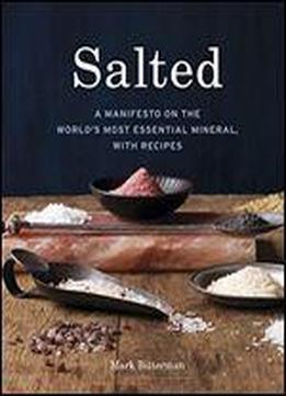 Salted: A Manifesto On The World's Most Essential Mineral, With Recipes