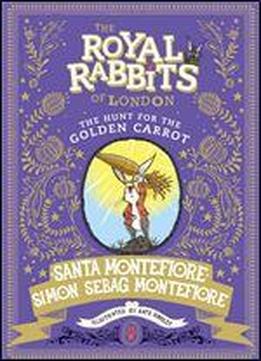 Royal Rabbits Of London: The Hunt For The Golden Carrot (the Royal Rabbits Of London Book 4)