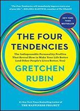 The Four Tendencies: The Indispensable Personality Profiles That Reveal How To Make Your Life Better (and Other People's Lives Better, Too)
