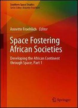Space Fostering African Societies: Developing The African Continent Through Space, Part 1 (southern Space Studies)