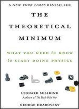 The Theoretical Minimum: What You Need To Know To Start Doing Physics