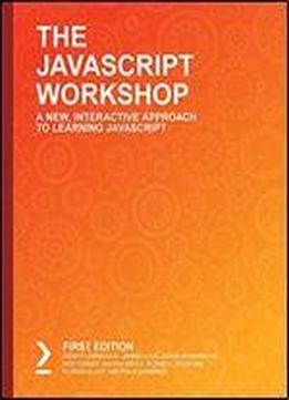 The Javascript Workshop: A New, Interactive Approach To Learning Javascript