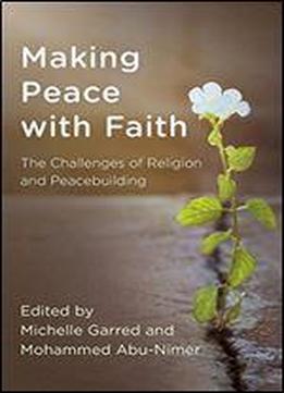 Making Peace With Faith: The Challenges Of Religion And Peacebuilding