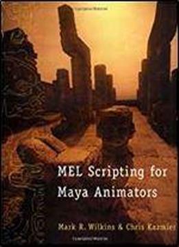 Mel Scripting For Maya Animators (the Morgan Kaufmann Series In Computer Graphics)