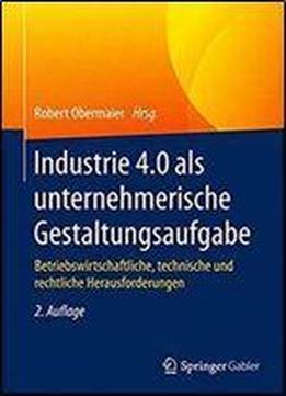 Industrie 4.0 Als Unternehmerische Gestaltungsaufgabe: Betriebswirtschaftliche, Technische Und Rechtliche Herausforderungen (2nd Edition)