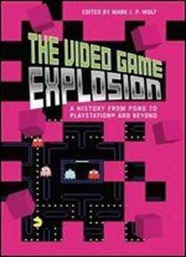 The Video Game Explosion: A History From Pong To Playstation And Beyond