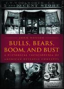 Bulls, Bears, Boom, And Bust: A Historical Encyclopedia Of American Business Concepts