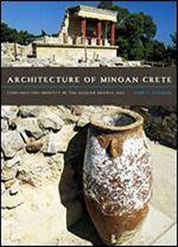 Architecture Of Minoan Crete: Constructing Identity In The Aegean Bronze Age
