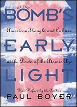 By The Bomb's Early Light: American Thought And Culture At The Dawn Of The Atomic Age