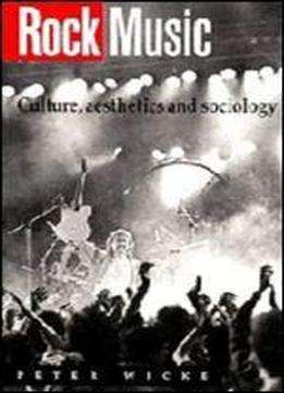 Rock Music: Culture, Aesthetics, And Sociology