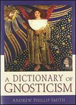 A Dictionary Of Gnosticism