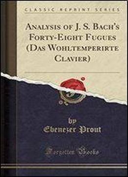 Analysis Of J. S. Bachs Forty-eight Fugues (das Wohltemperirte Clavier)