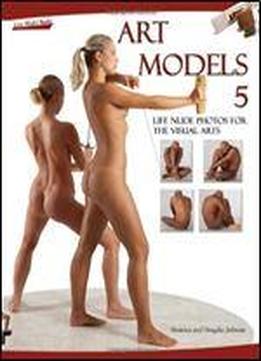 Art Models 5: Life Nude Photos For The Visual Arts